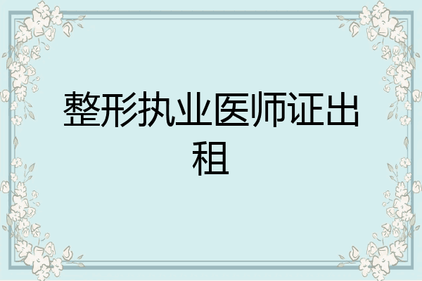 整形执业医师证出租