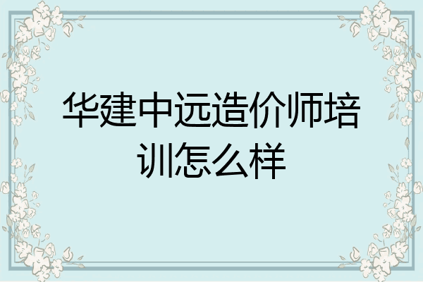华建中远造价师培训怎么样
