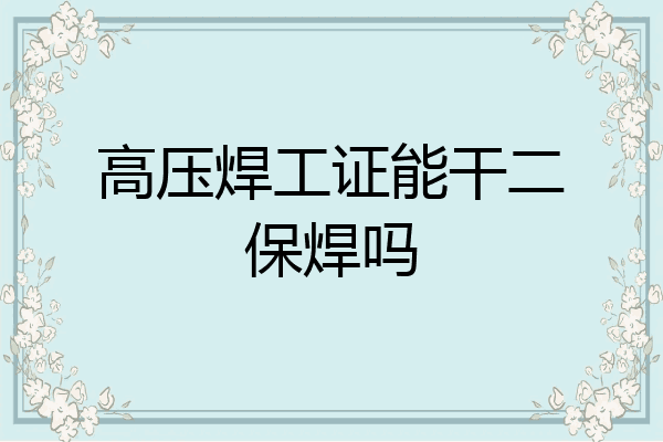 高压焊工证能干二保焊吗