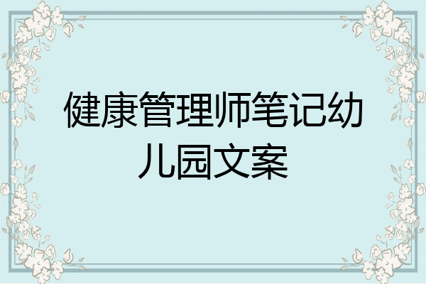 健康管理师笔记幼儿园文案