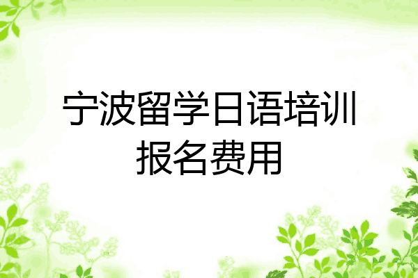 宁波留学日语培训报名费用