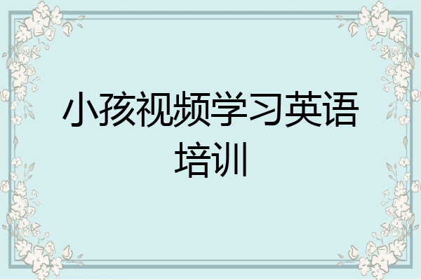小孩视频学习英语培训