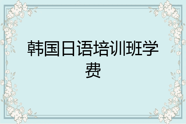 韩国日语培训班学费