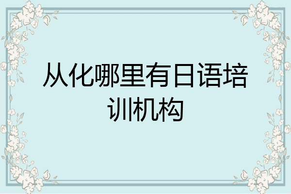 从化哪里有日语培训机构