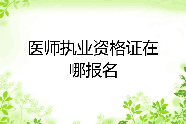 医师执业资格证在哪报名