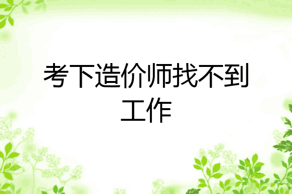 考下造价师找不到工作