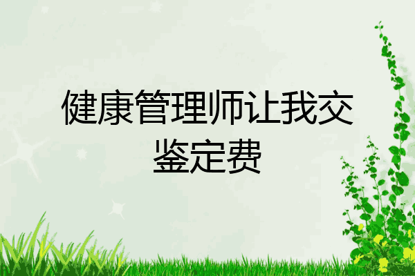 健康管理师让我交鉴定费