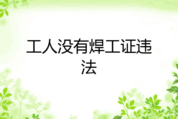 工人没有焊工证违法