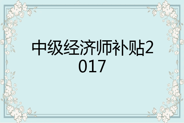 中级经济师补贴2017