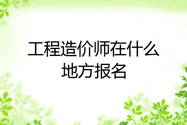 工程造价师在什么地方报名