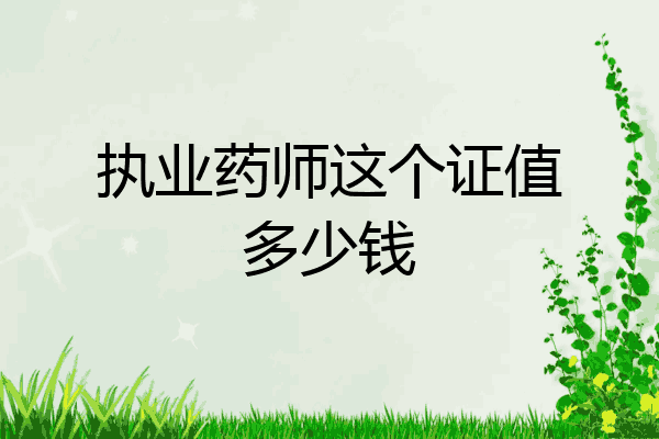 执业药师这个证值多少钱