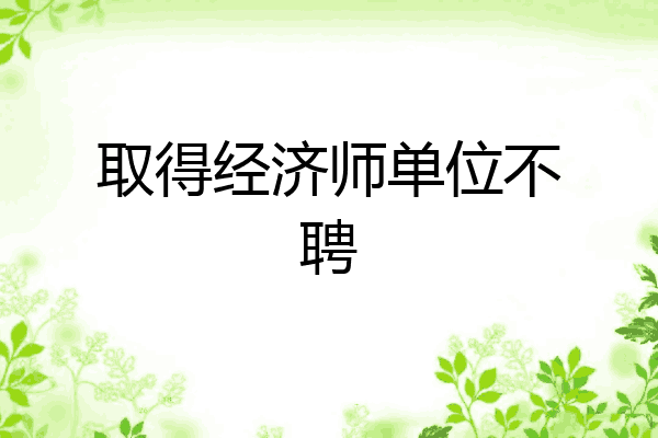 取得经济师单位不聘