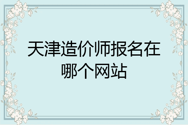 天津造价师报名在哪个网站