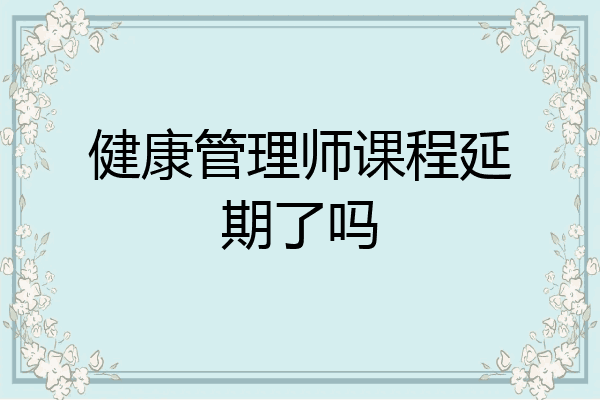 健康管理师课程延期了吗