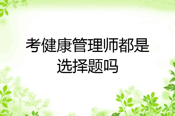 考健康管理师都是选择题吗