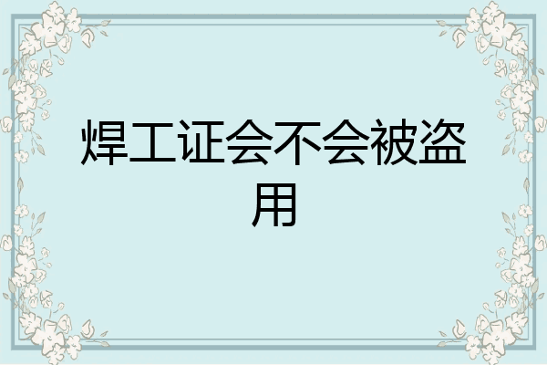 焊工证会不会被盗用