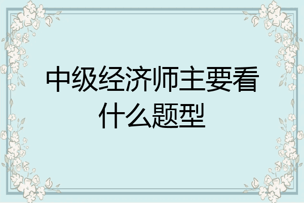 中级经济师主要看什么题型