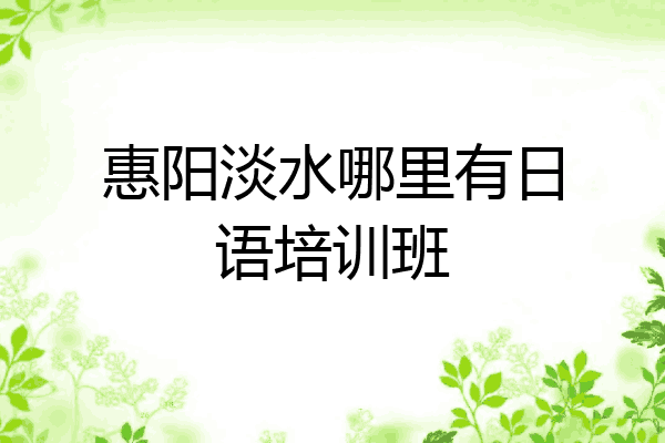 惠阳淡水哪里有日语培训班