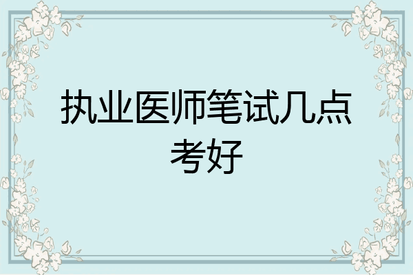 执业医师笔试几点考好