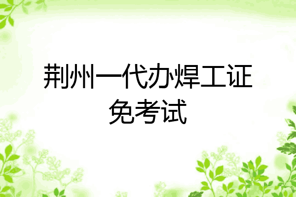 荆州一代办焊工证免考试