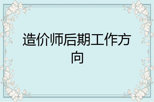 造价师后期工作方向