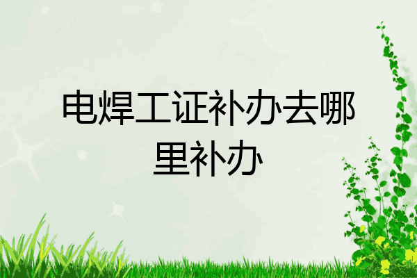 电焊工证补办去哪里补办