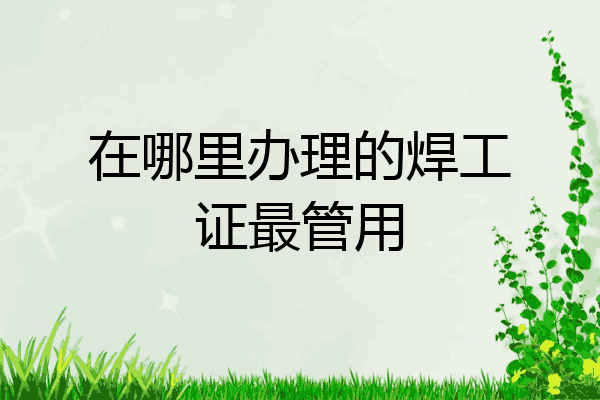 在哪里办理的焊工证最管用
