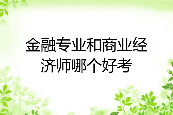 金融专业和商业经济师哪个好考