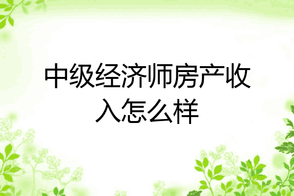 中级经济师房产收入怎么样