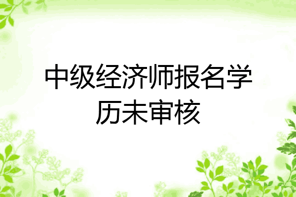中级经济师报名学历未审核