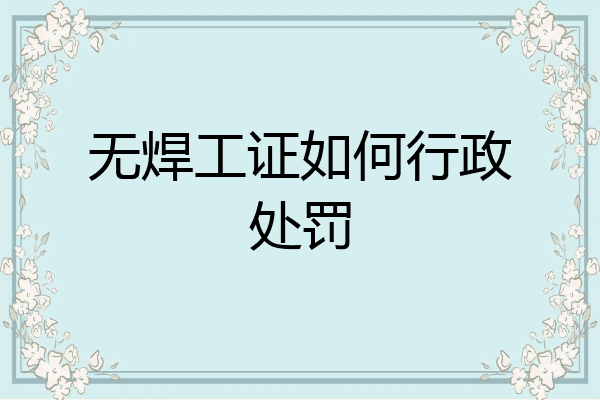 无焊工证如何行政处罚