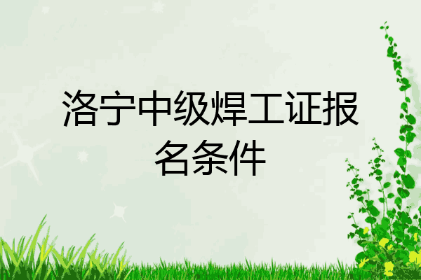洛宁中级焊工证报名条件