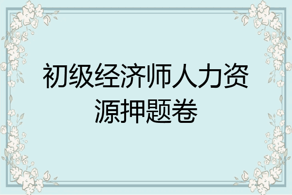 初级经济师人力资源押题卷