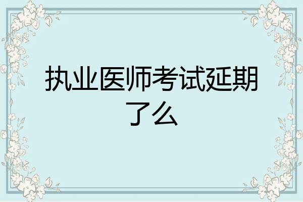 执业医师考试延期了么