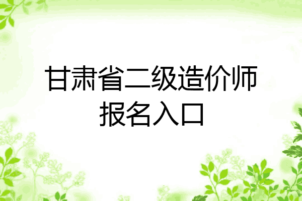 甘肃省二级造价师报名入口