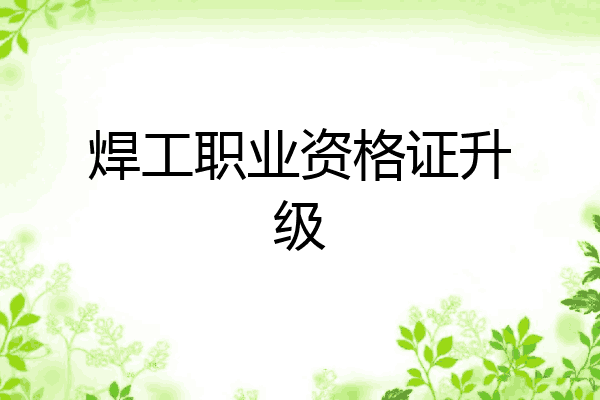 焊工职业资格证升级