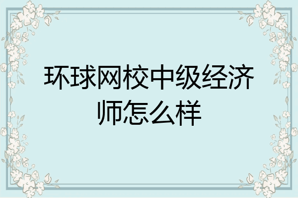 环球网校中级经济师怎么样