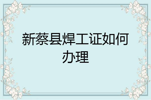 新蔡县焊工证如何办理