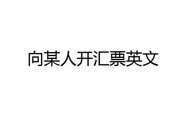 向某人开汇票英文