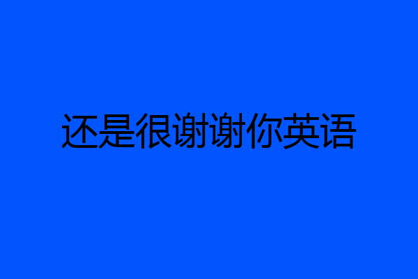 还是很谢谢你英语
