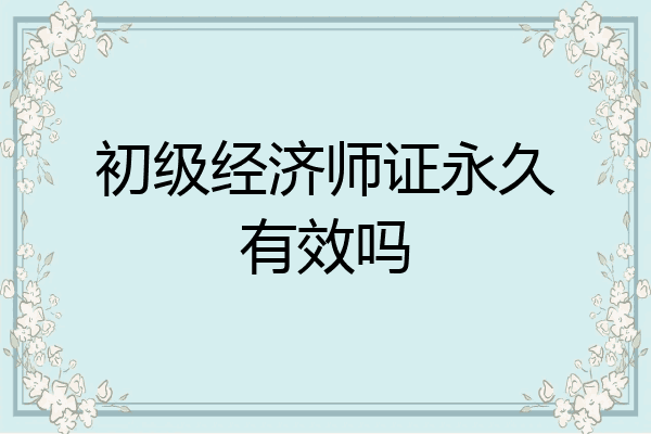 初级经济师证永久有效吗