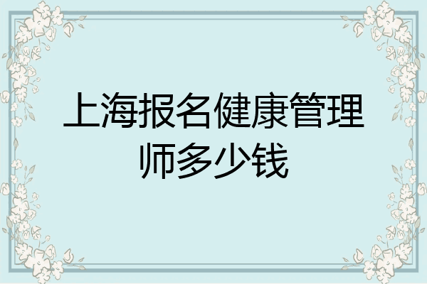 上海报名健康管理师多少钱
