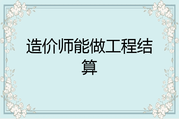 造价师能做工程结算