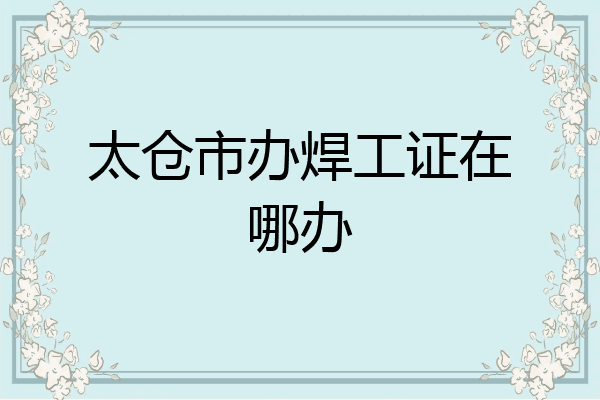 太仓市办焊工证在哪办