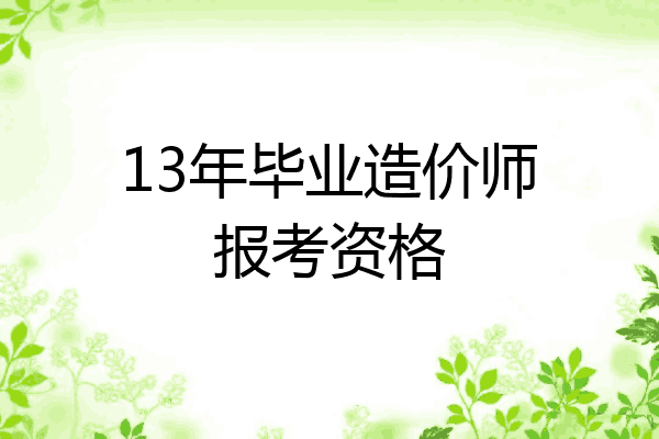 13年毕业造价师报考资格