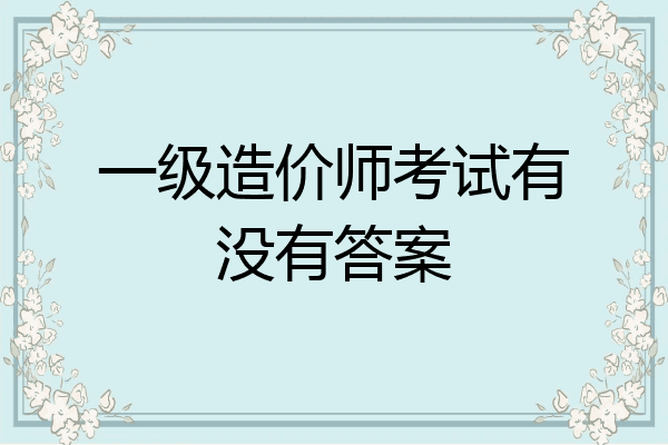 一级造价师考试有没有答案