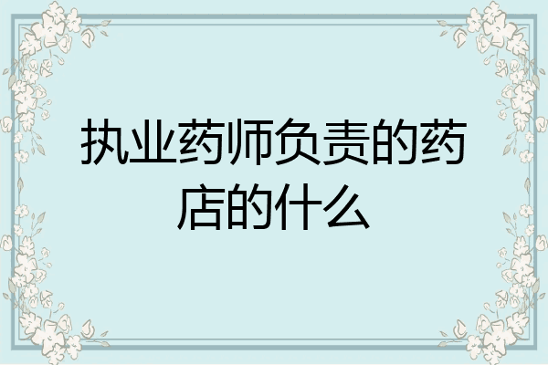 执业药师负责的药店的什么