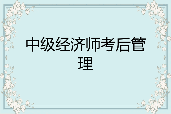 中级经济师考后管理