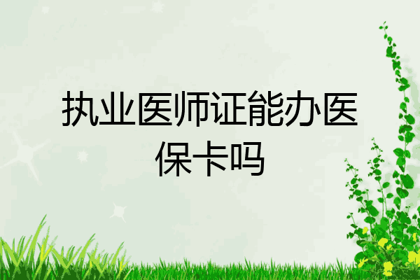 执业医师证能办医保卡吗
