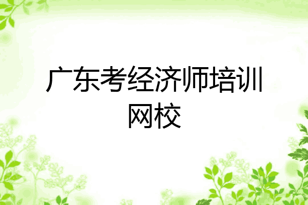 广东考经济师培训网校